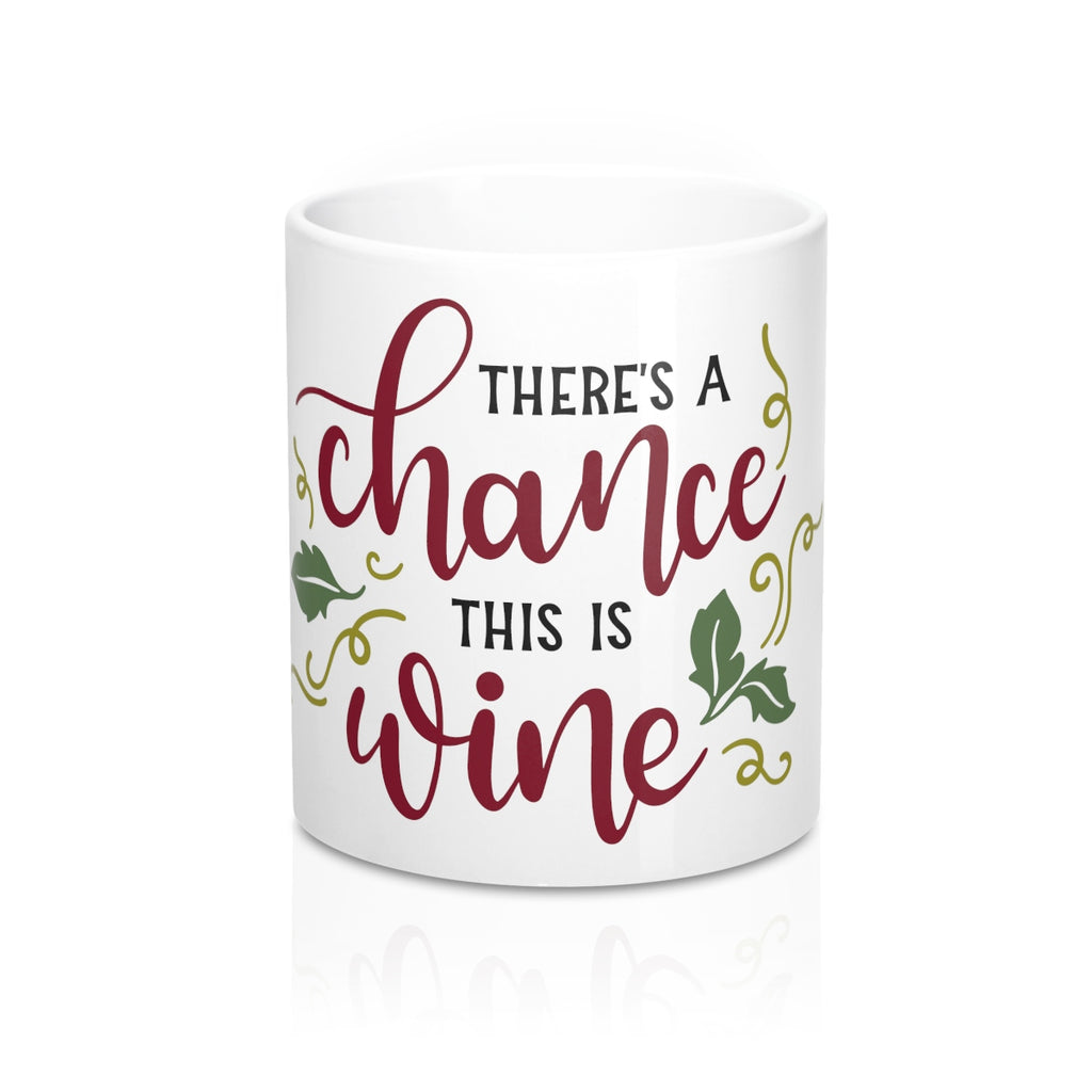 There's A Chance This Is Wine Ceramic Mug 11oz - Inspired By Savy
