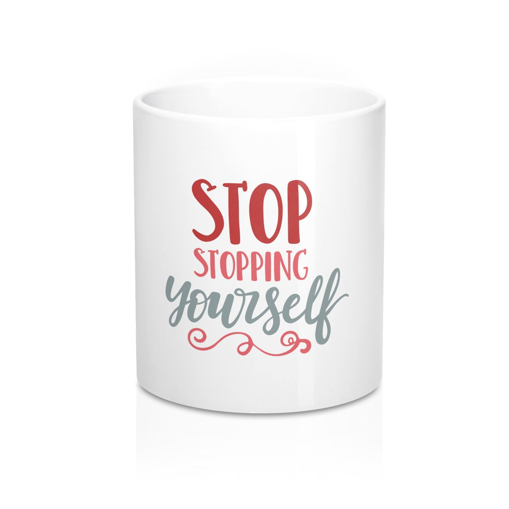 Stop Stopping Yourself 11oz Ceramic Mug - Inspired By Savy
