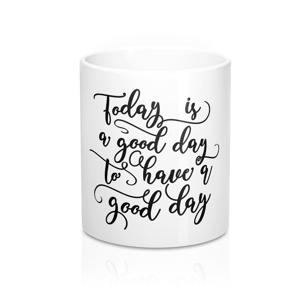 Today Is A Good Day To Have A Good Day 11oz Ceramic Mug - Inspired By Savy