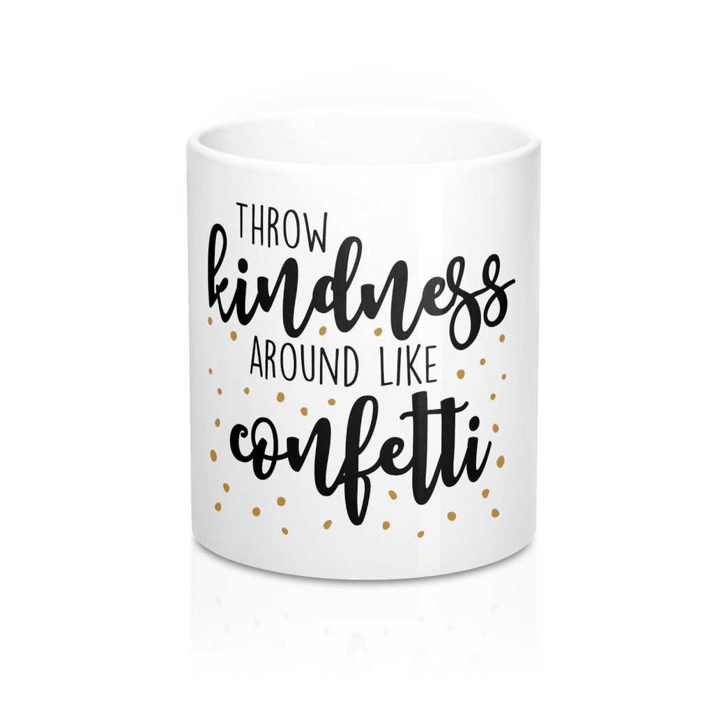 Throw Kindness Around Like Confetti Ceramic 11oz Mug - Inspired By Savy