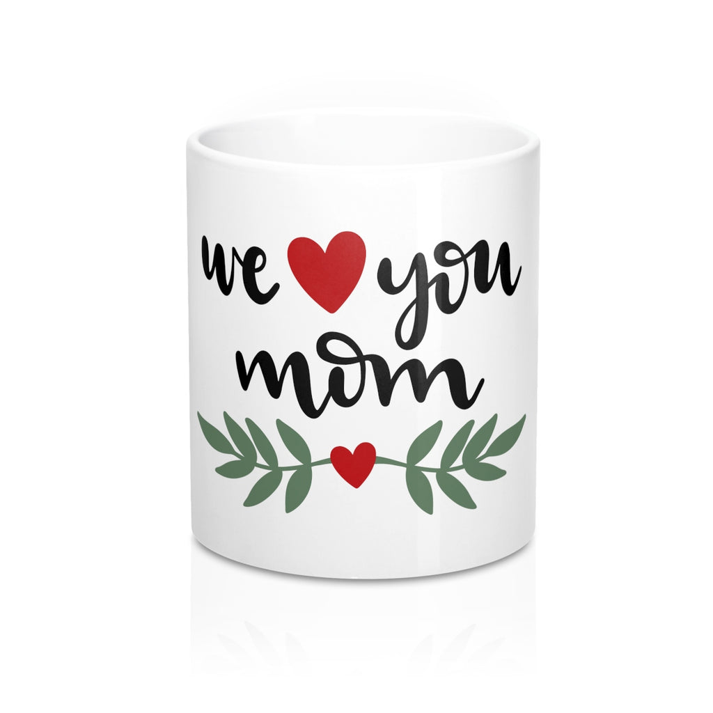 We Love You Mom Ceramic 11oz Mug - Inspired By Savy