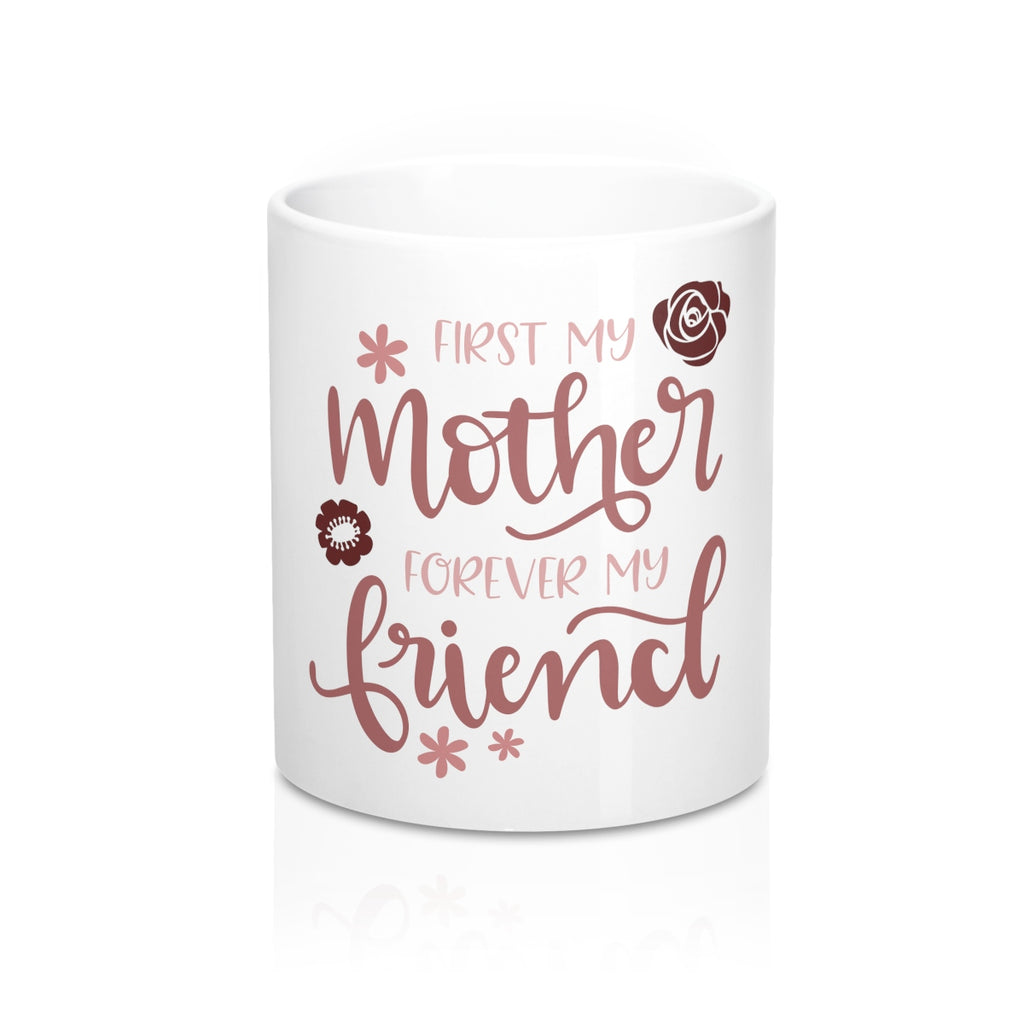 First My Mother Forever My Friend Ceramic 11oz Mug - Inspired By Savy