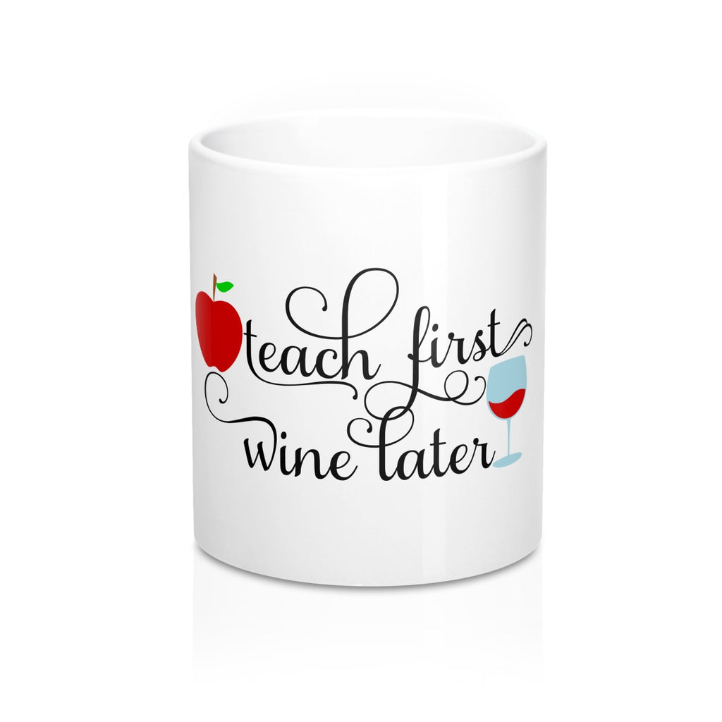 Teach First Wine Later 11oz Ceramic Mug - Inspired By Savy