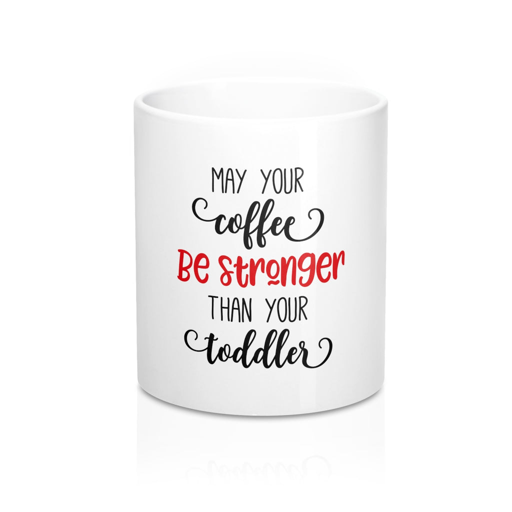 May Your Coffee Be Stronger Than Your Toddler 11oz Ceramic Mug - Inspired By Savy