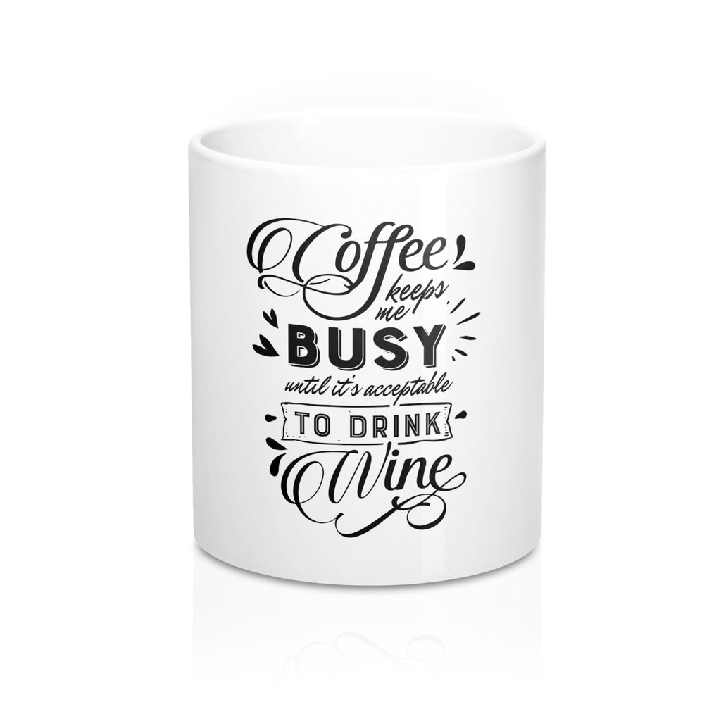Coffee Keeps Me Busy Until Its Acceptable To Drink Wine  11oz Ceramic Mug - Inspired By Savy