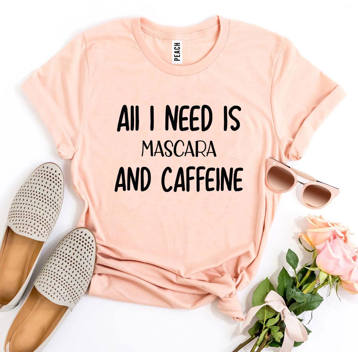 All I Need Is Mascara And Caffeine T-shirt