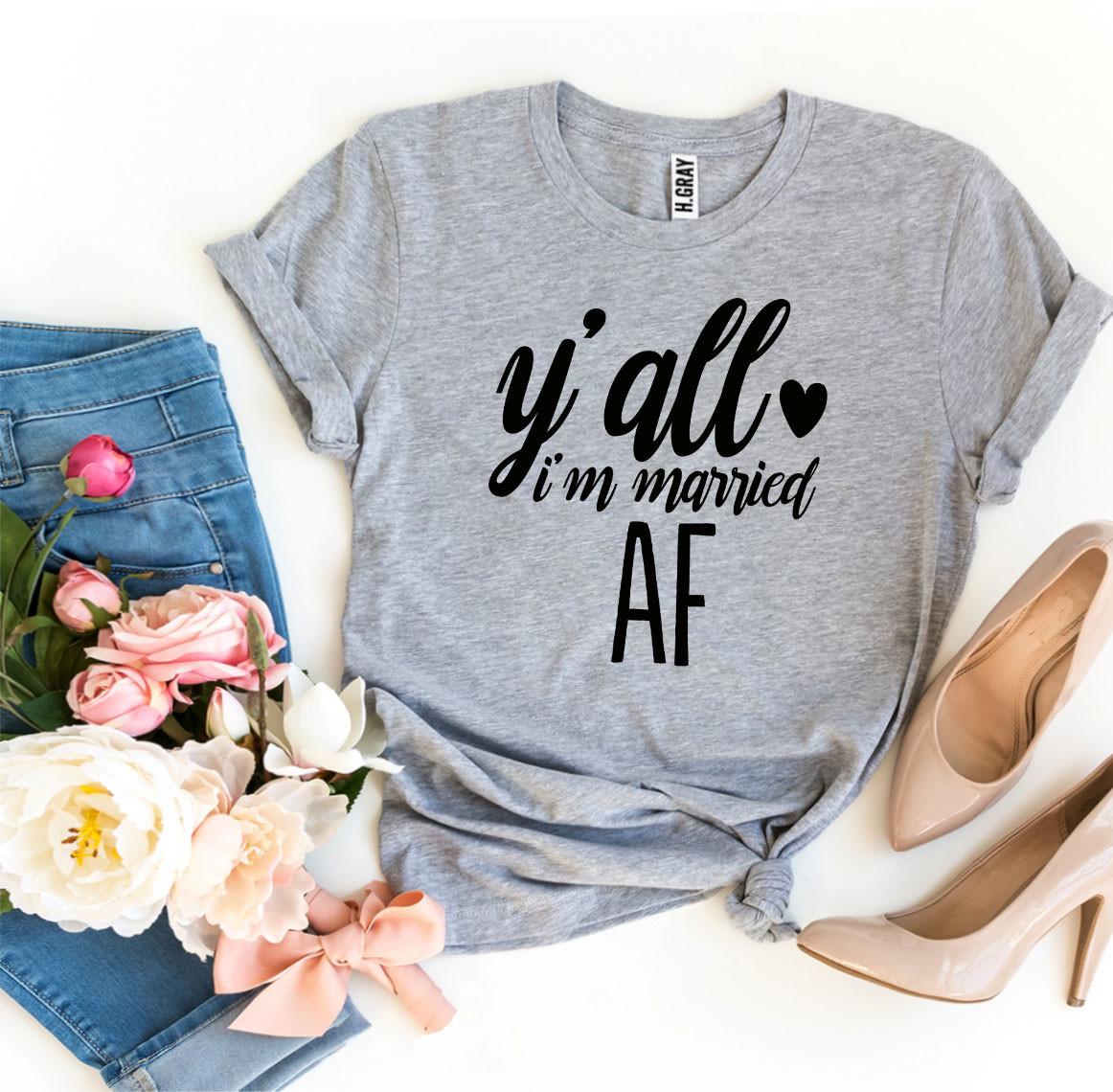 Y’all I’m Married Af T-shirt