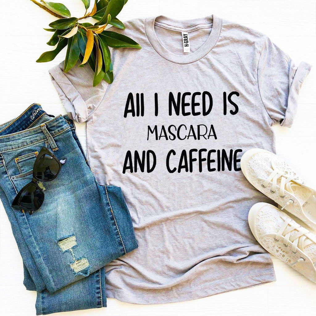 All I Need Is Mascara And Caffeine T-shirt