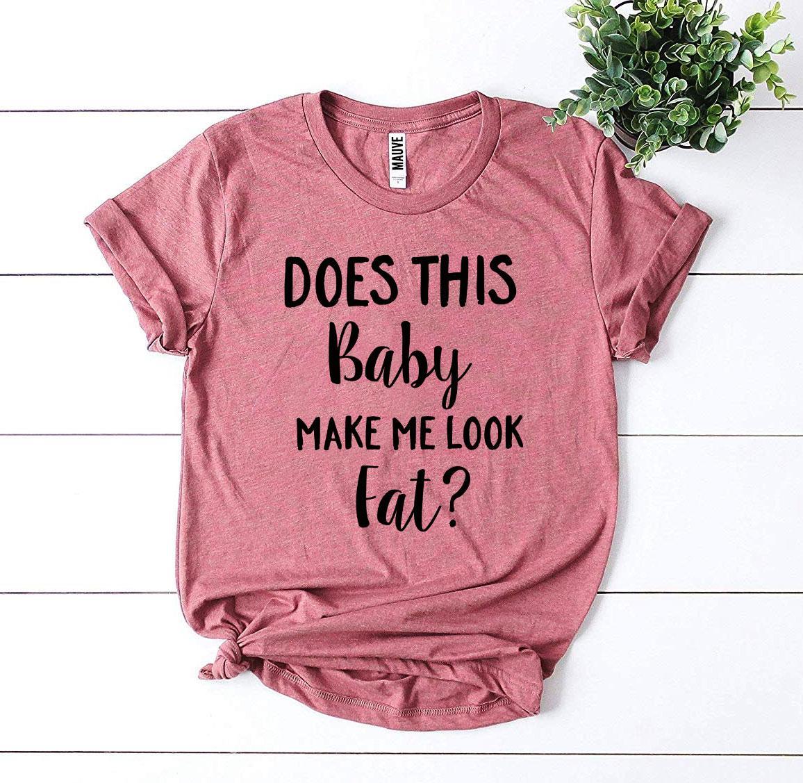 Does This Baby Make Me Look Fat T-shirt