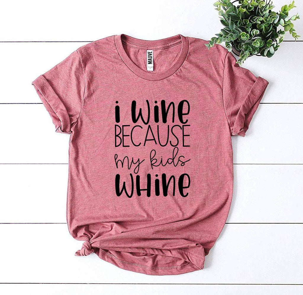 I Wine Because My kids Whine T-shirt