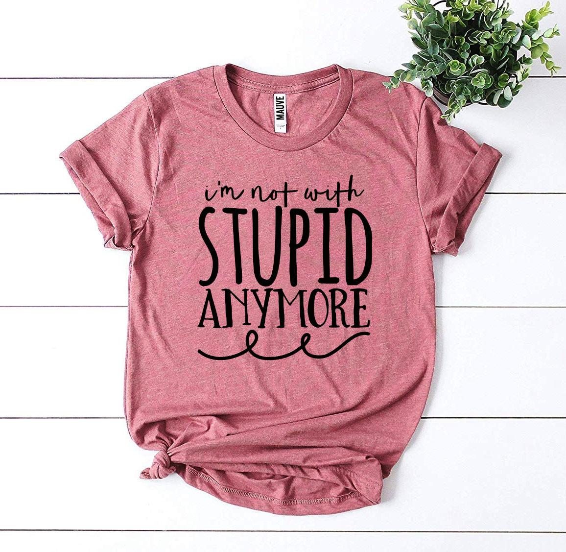 I’m Not With Stupid Anymore T-shirt