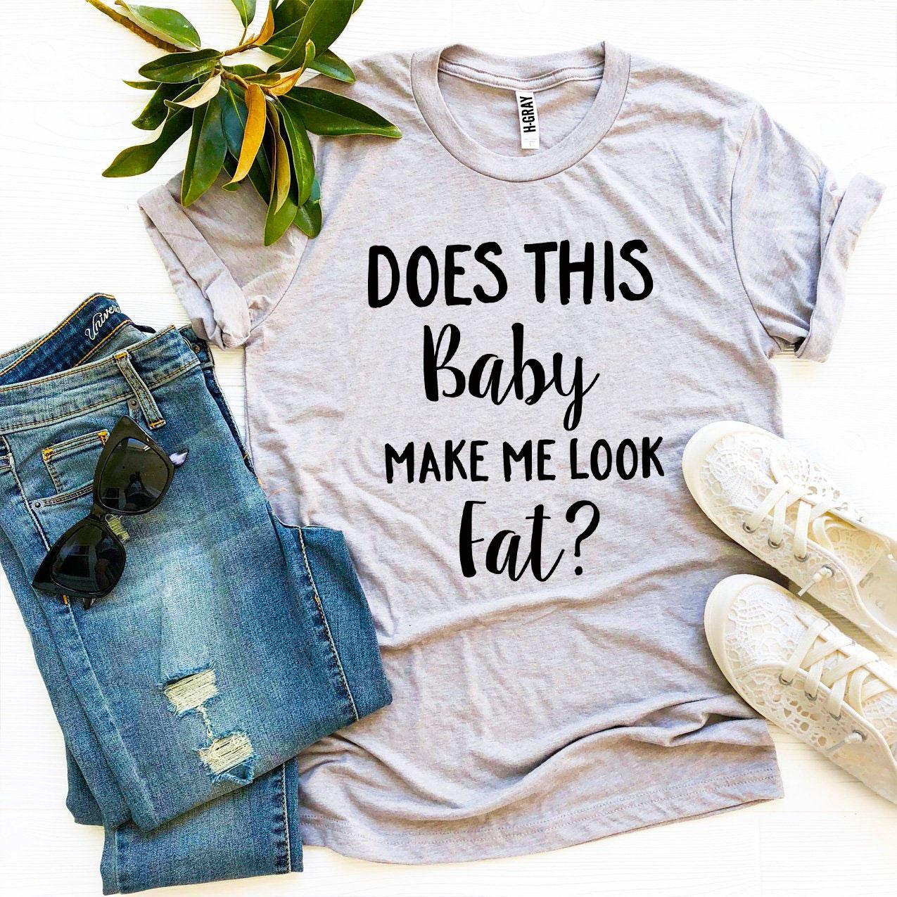 Does This Baby Make Me Look Fat T-shirt