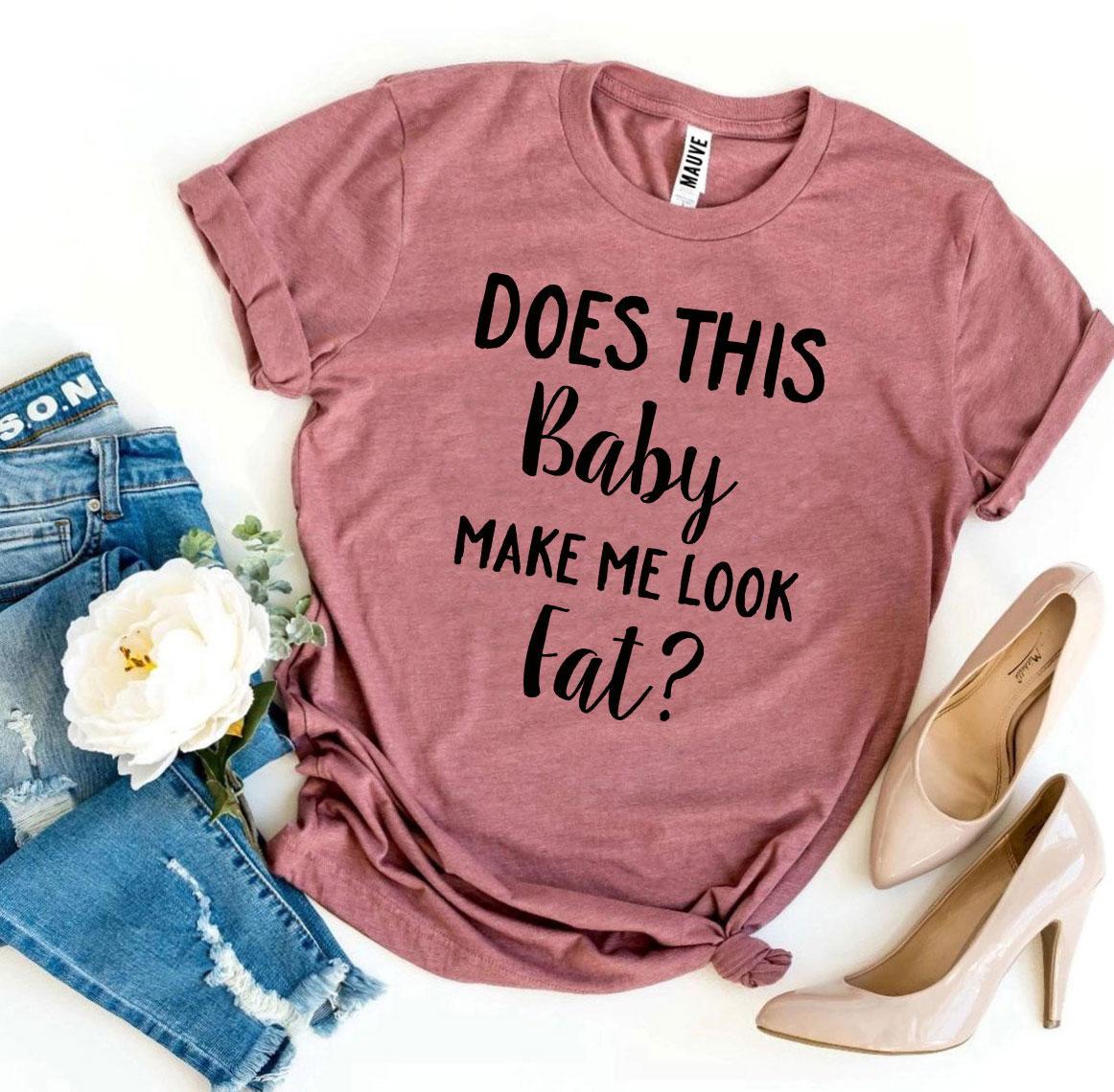 Does This Baby Make Me Look Fat T-shirt