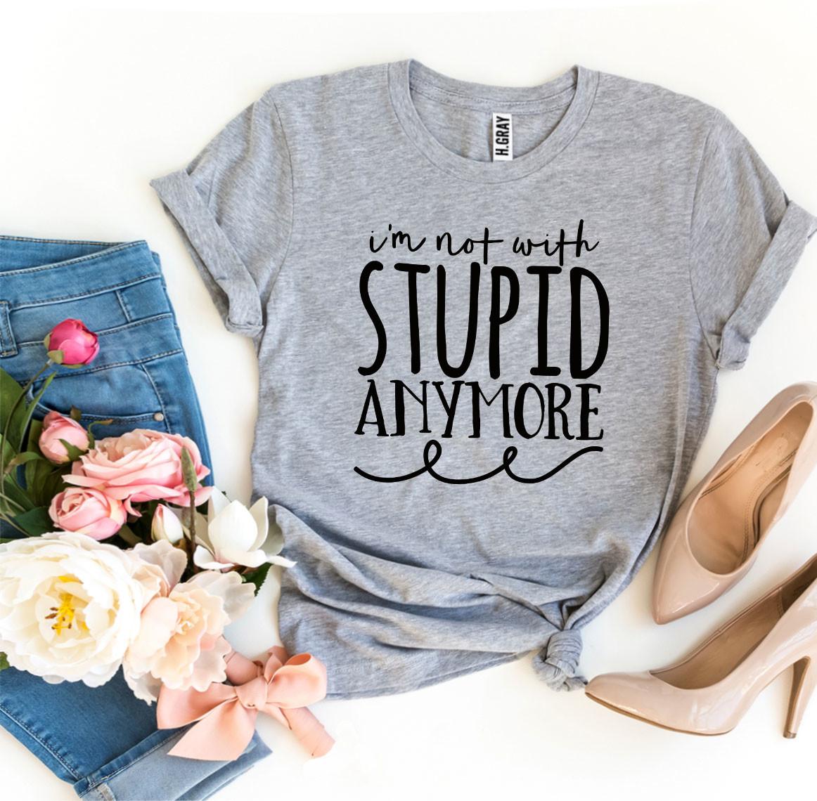 I’m Not With Stupid Anymore T-shirt