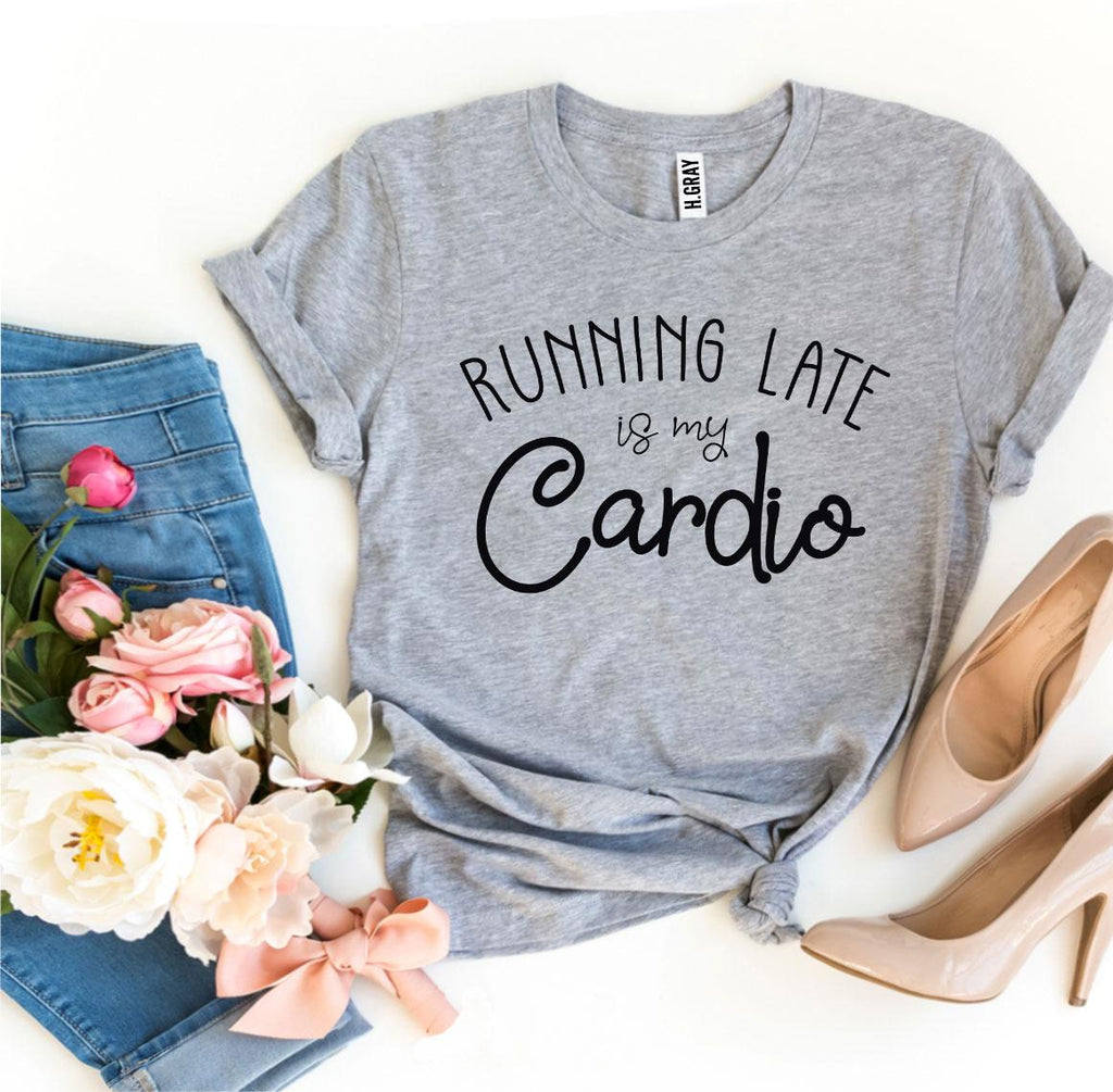 Running Late Is My Cardio T-shirt