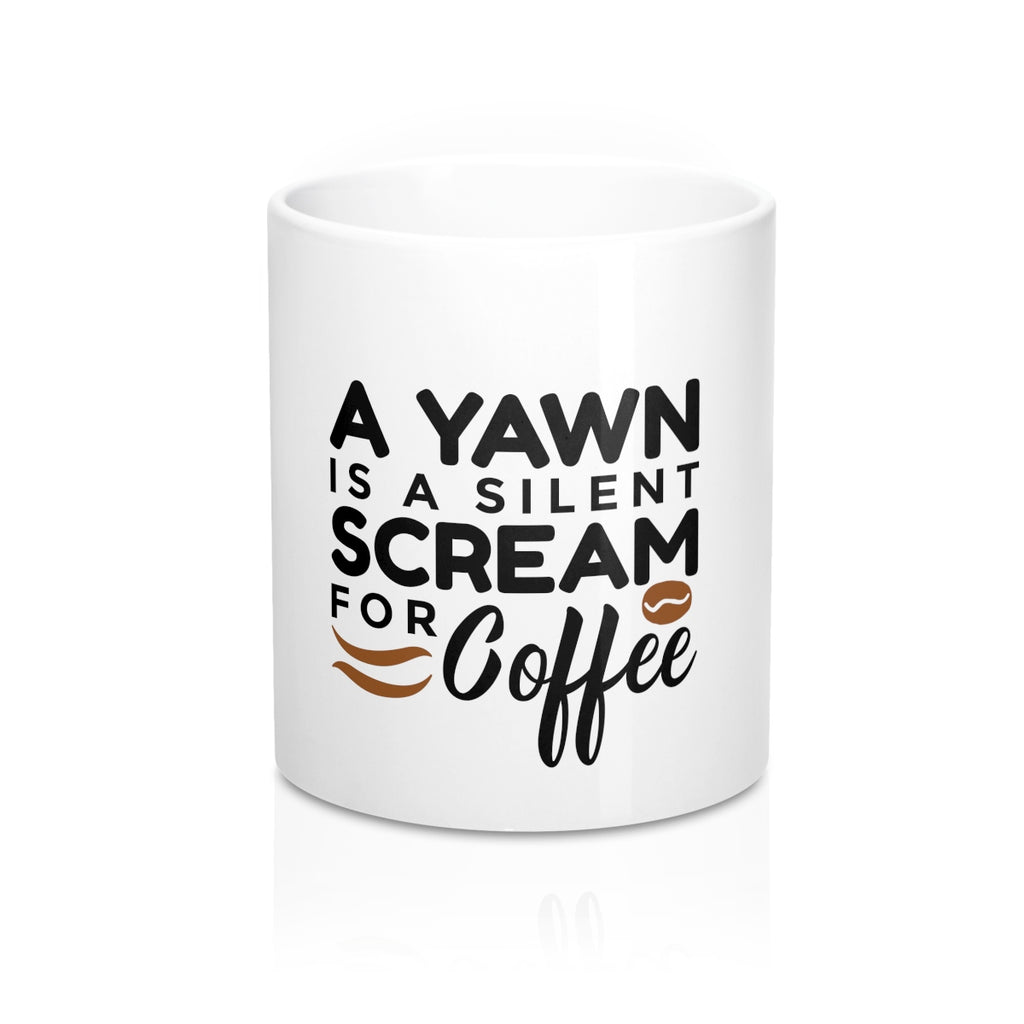 A Yawn Is A Silent Scream For Coffee 11oz Ceramic Mug - Inspired By Savy